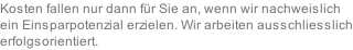 Kosten fallen nur dann für Sie an, wenn wir nachweislich ein Einsparpotenzial erzielen. Wir arbeiten ausschliesslich erfolgsorientiert.