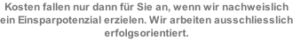 Kosten fallen nur dann für Sie an, wenn wir nachweislich ein Einsparpotenzial erzielen. Wir arbeiten ausschliesslich erfolgsorientiert.