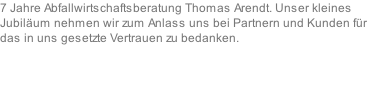 7 Jahre Abfallwirtschaftsberatung Thomas Arendt. Unser kleines Jubiläum nehmen wir zum Anlass uns bei Partnern und Kunden für das in uns gesetzte Vertrauen zu bedanken.